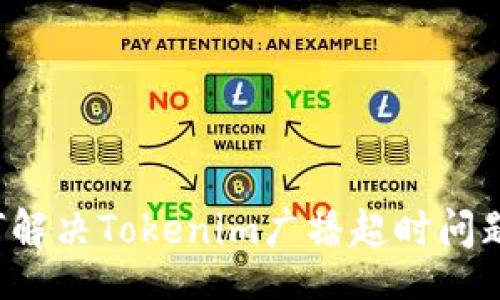 div
    2025必看！如何解决Tokenim广播超时问题，确保交易顺利进行