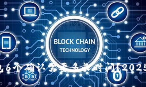 比特币钱包6个确认需要多长时间？2025必看解答！