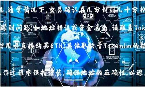 在Tokenim中充值ETH，通常需要按照以下几个步骤进行操作。这是一个通用的指南，具体操作可能因平台的更新而略有不同。请根据实际情况进行调整：

第一步：创建账户
如果你还没有Tokenim账户，首先需要在Tokenim平台上注册一个账户。访问Tokenim官方网站，点击注册，填写必要的信息，例如邮箱地址和密码，完成账户创建的步骤。

第二步：完成身份验证
许多加密货币平台要求用户进行身份验证，以确保账户安全。这可能包括上传身份证明文件，如护照或驾驶执照，以及某种形式的地址证明。完成这些步骤后，你的账户将被激活。

第三步：获取钱包地址
在账户主页中，找到ETH充值选项。选择Ethereum（ETH），平台通常会生成一个独特的钱包地址。这是你需要用于充值的地址，将其复制到剪贴板备用。

第四步：从外部地址发送ETH
如果你已经拥有ETH，可以从其他钱包或交易所将ETH发送到这个地址。如果你没有ETH，你需要在其他平台购买ETH，然后按照上述步骤将其转账到Tokenim。

第五步：确认交易状态
在你发送ETH后，可能需要一些时间才能在Tokenim的账户中显示余额。你可以通过区块浏览器（如Etherscan）来跟踪你的交易状态，确认确认交易是否成功。

第六步：充值成功
一旦交易被确认，ETH将会显示在你的Tokenim账户余额中。此时，你就可以使用这些ETH进行交易、投资或其他操作。

常见问题解答
strong1. 充值ETH需要多长时间？/strongbr 充值的时间取决于网络拥堵状况。通常情况下，交易确认在几分钟到几十分钟之间。

strong2. 如果充值ETH时出错，我该怎么办？/strongbr 如果你在充值过程中遇到问题，如地址错误或资金丢失，请联系Tokenim客服以获取帮助。

strong3. 是否可以使用信用卡直接充值ETH？/strongbr 某些平台支持使用信用卡直接购买ETH，具体取决于Tokenim的功能。

结语
充值ETH到Tokenim并不复杂，只需按照上述步骤操作即可。然而，务必注意在操作过程中保持谨慎，确保地址的正确性，以避免任何损失。希望这些信息能够帮助你顺利进行ETH充值，享受Tokenim的服务！