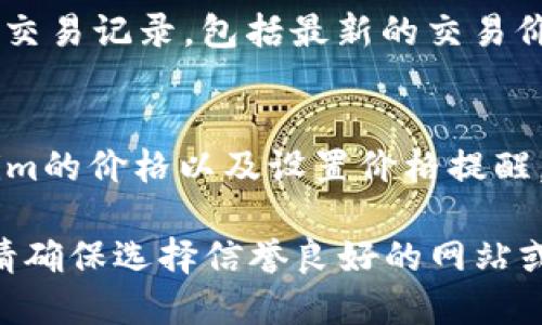 要查看Tokenim的价格，您可以采取以下几种方法：

1. **加密货币交易所**：
   - 您可以访问各大加密货币交易所（如Binance、Coinbase、Gate.io等），在其中搜索Tokenim（通常以其代币符号表示，例如TKM）。在交易所的页面上，您可以看到当前的市场价格、交易量和其他重要指标。

2. **加密货币市场数据网站**：
   - 有许多加密货币市场数据网站（例如CoinMarketCap、CoinGecko等），您可以在这些网站上输入Tokenim的名称或代币符号，查看实时价格、市场趋势、历史数据等。

3. **区块链浏览器**：
   - 一些区块链浏览器（如Etherscan、BscScan等）允许您查看特定代币的实时数据和交易记录，包括最新的交易价格和市值。

4. **手机应用**：
   - 许多加密货币追踪应用（如Blockfolio、Crypto Pro等）可以帮助您实时查看Tokenim的价格以及设置价格提醒。

请注意，Tokenim的价格会受到市场供需变化的影响，因此可能会有波动。在查看价格时，请确保选择信誉良好的网站或应用程序以获得准确的信息。