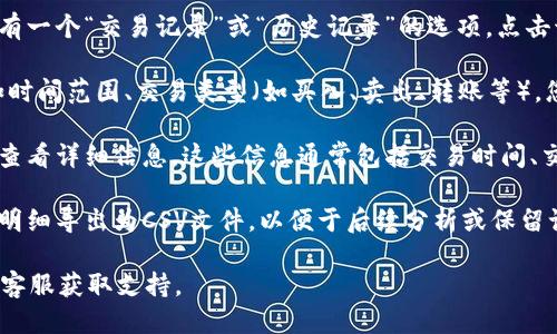 要查看Tokenim上的交易明细，可以按照以下步骤进行：

1. **登录账户**：首先，您需要访问Tokenim的官方网站并使用您的账户信息进行登录。

2. **进入交易记录界面**：登录后，通常在账户页面或主导航菜单中会有一个“交易记录”或“历史记录”的选项。点击该选项即可进入交易记录页面。

3. **过滤和搜索**：在交易记录页面，您可能会看到一些过滤选项，例如时间范围、交易类型（如买入、卖出、转账等）。您可以根据需要设置这些过滤器，以便更精确地查找您所需的交易明细。

4. **查看详细信息**：在交易记录列表中，您可以点击每一条交易记录查看详细信息。这些信息通常包括交易时间、交易的代币类型、交易数量、交易费和交易状态等。

5. **导出功能**：一些平台还提供导出交易记录的功能，您可以将交易明细导出为CSV文件，以便于后续分析或保留记录。

如果在使用过程中遇到任何问题，可以查看Tokenim的帮助中心或联系客服获取支持。