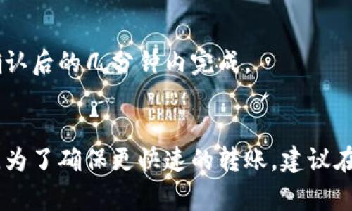 转到Tokenim所需的时间可能会因多个因素而异，包括交易所的处理速度、网络拥堵情况及用户提供的信息的准确性等。一般来说，资金在不同平台之间的转移通常会经历几个步骤，每个步骤可能需要不同的时间。

转账流程与时间
首先，你需要在Tokenim上创建帐户并完成必要的身份验证。这一步骤可能需要几分钟到数小时不等，具体取决于Tokenim的审核流程。

一旦完成帐户设置，接下来的步骤是将资金从你的钱包或其他交易所转移到Tokenim。这通常涉及生成一个接收地址，并将资金发送到该地址。依赖于区块链的处理速度，这一步骤通常会在几分钟到几十分钟内完成。

网络拥堵的影响
然而，如果你在高峰时段进行转账，例如在热门加密货币的交易频繁时，网络拥堵可能会导致转账延迟。在这种情况下，交易可能需要更长的时间才能被确认。

转账后的资金确认
一旦交易被区块链网络确认，你的资金将显示在Tokenim帐户中。通常，这个过程在交易被确认后的几分钟内完成。

总结
整体而言，从发送请求到资金在Tokenim上可用，整个流程可能需要从几分钟到数小时不等。为了确保更快速的转账，建议在非高峰时段进行转账，并仔细核对所有信息以避免因错误而导致的延迟。