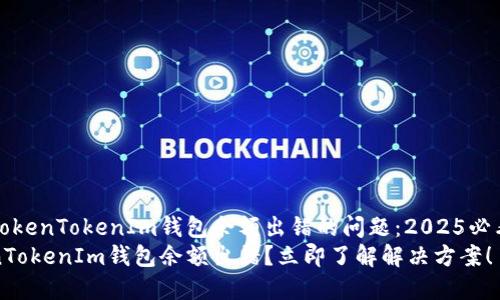 解决TokenTokenIm钱包余额出错的问题：2025必看指南
TokenTokenIm钱包余额出错？立即了解解决方案！