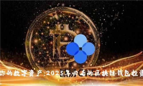 打造你的数字资产：2025年必看的区块链钱包投资指南