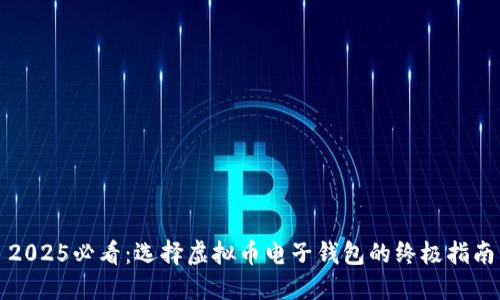 2025必看：选择虚拟币电子钱包的终极指南