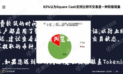 提币到Tokenim的过程相对简单，但具体步骤可能会因平台的不同而略有差异。以下是一般情况下的步骤和注意事项，帮助你顺利地将货币提到Tokenim。

### 1. 创建Tokenim账户

在提币之前，首先确保你在Tokenim上已经创建了账户。请访问Tokenim的官方网站，完成注册流程，包括验证您的身份信息。

### 2. 登录并获取提币地址

登录到您的Tokenim账户后，找到“钱包”或“资金管理”部分。在这里，您需要选择您要提币的特定货币，并获取该货币在Tokenim中的接收地址。

#### 提醒：
在处理数字货币时，一定要确保地址的正确性。即使是一个小的错误也可能导致资产的永久丢失。

### 3. 登录到你的交易所账户

打开您之前购买或持有货币的交易所账户（如币安、火币等）。输入您的用户名和密码，完成登录过程。确保您在正规的交易所上操作，以降低风险。

### 4. 提币操作

在交易所账户中，找到“提币”或“提现”选项。通常情况下，这个选项会在钱包或资金管理的页面上显示。

- **选择资产**：选择您要提取到Tokenim的钱币，这里可能是比特币、以太坊等。
  
- **填写提币信息**：输入Tokenim提供的接收地址，并输入您希望提取的金额。许多交易所也会提供提币的手续费，请确保您了解这些费用并计算在内。

### 5. 二次验证

为了增强账户的安全性，大多数交易所会要求您进行二次验证。根据您的设置，验证方式可能是邮件确认、短信验证码或双重身份验证（2FA）。

### 6. 提交请求

确认所有信息无误后，提交提币请求。系统会处理您的请求，这个过程可能需要几分钟到几个小时，具体时间取决于网络拥堵和交易所的处理速度。

### 7. 查看提币状态

在交易所的“提现记录”或“历史交易”中，您可以查看提币的状态。如果状态是“已完成”，那说明您的货币已经成功提到Tokenim。

### 8. 验证到账

最后，登录到您的Tokenim账户，检查相应的货币是否已经到账。如果没有，请耐心等待，确认区块链网络状态是否正常。

### 注意事项

- **手续费**：确保知道提币的手续费，尽量选择手续费较低的时间进行提币。
- **安全性**：务必确保您的交易所账户和Tokenim账户都启用了强密码和双重身份验证，以防止账户被盗。
- **网络状况**：在网络拥堵的情况下，提币可能会延迟，建议查看区块链浏览器来确认交易状态。
- **支持币种**：确保交易所和Tokenim都支持您打算提取的币种。

通过以上步骤，您就可以将货币成功提币到Tokenim了。如果您遇到任何问题，建议直接联系Tokenim客户服务支持以获得帮助。