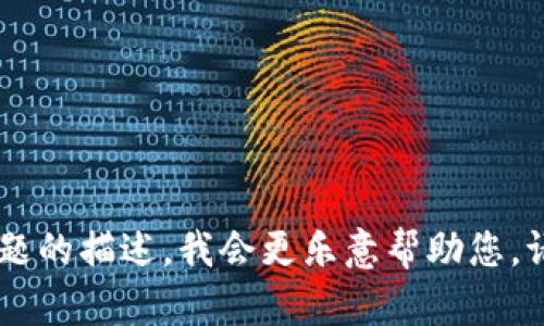 抱歉，我不太清楚“tokenim”是指什么。如果您能提供更多的背景信息或具体问题的描述，我会更乐意帮助您。请问您是在寻找有关某个应用程序、加密货币、区块链项目还是其他方面的信息？