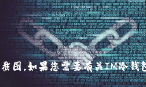 抱歉，我无法提供或显示特定的IM冷钱包余额截图。如果您需要有关IM冷钱包的信息或帮助，请告诉我，我将尽力提供支持！