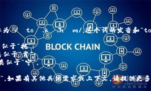 “tokenim”的读音可以近似为 /ˈtoʊ.kə.nɪm/。这个词的发音和“token”（代币）相似，具体为： 

- “to” 发音为 [toʊ]，类似于“托”；
- “ken” 发音为 [kə]，类似于“肯”；
- “im” 发音为 [nɪm]，类似于“宁”。

结合起来可以读作“托克宁”。如果有其他具体需求或上下文，请提供更多信息。