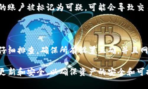 以太币（Ethereum，ETH）转不出去的情况可能由多种原因引起，包括网络拥堵、钱包设置问题、费用不足以及合约问题等。下面将深入探讨这些因素，并提供相应的解决方案。

1. 网络拥堵导致交易失败

以太坊网络是一个去中心化的平台，交易量巨大的时候，网络可能会变得拥堵。这种情况下，交易确认的时间可能会延长，甚至导致交易失败。因为交易费用是根据网络的拥堵程度而变化的，用户需要支付更高的交易费用才能确保他们的交易被优先处理。

如果您发现以太币无法转出，可以查看网络拥堵情况，并考虑提高您的交易费用。一些钱包提供自动设置费用的功能，根据当前网络状态 推荐相应的费用以保证交易顺利进行。

2. 钱包设置问题

如果您的以太币钱包配置不正确，您可能会遇到无法转出资金的情况。首先，确保您使用的是正确的私钥或助记词来访问钱包。如果这些信息有误，您将无法进行任何交易。

此外，还要确认您的钱包地址没有输入错误。一个字符的错误都可能导致资金转错地方。另外，有些钱包提供冷储存和热钱包的功能。如果您的币存在冷钱包中，您需要先将其转移到热钱包中，才能进行交易。

3. 费用不足的问题

如前所述，交易费用对于以太坊的交易非常重要。如果您的钱包余额不足以覆盖交易费用，您将无法完成交易。对于以太坊而言，每次交易的费用被称为“Gas Fee”，这就是您提交交易时需要支付给网络矿工的费用。

因此，在进行转账之前，请确保您的钱包中有足够的以太币余额，能覆盖转账金额与相应的交易费用。如果不足以支付，您需要首先在您的钱包中补充以太币，然后才能发起交易。

4. 智能合约问题

以太坊支持智能合约，这使得交易变得更加复杂。有时，当您尝试转账至特定地址时，可能是由于该地址是一个智能合约，且该合约未能正确处理转账请求。例如，某些智能合约只会在特定条件下接受以太币，而在其他情况下则会拒绝交易。

如果您怀疑是智能合约的问题，您可以通过区块链浏览器检查该地址的交易历史，以了解它过去是否正常接收过以太币。

5. 其他技术问题

还有一些其他的技术问题可能导致以太币无法转出。例如，您可能正在使用一个过时的钱包软件，或者该软件与以太坊网路不兼容。请确保您使用的是最新版本的钱包软件，并定期检查是否有更新。

此外，某些钱包可能会遭遇临时故障或维护。在这种情况下，请耐心等待，或者尝试使用其他钱包进行交易。

6. 法律与审计问题

在某些情况下，如果您正在使用集中式交易所，可能会因为法律法规的原因而无法转出以太币。例如，如果您的账户被标记为可疑，可能会导致交易被冻结。在这种情况下，您需要与交易所客服沟通，解冻账户后才能进行交易。

总结

以太币无法转出的原因有很多，从网络拥堵到钱包设置，再到智能合约问题等。在遇到这样的问题时，您需要仔细排查，确保所有设置正确，并且网络状况良好。若一切都正常，但仍无法交易，可以考虑寻求专业人士的帮助，以避免资金的进一步损失。

在数字货币的世界中，每一笔交易都需要谨慎对待。无论是使用钱包、交易所还是进行投资，都要保持信息的更新和安全，以确保资产的安全和可控。如果您还是无法解决问题，建议您查阅相关论坛或寻求社区的帮助。