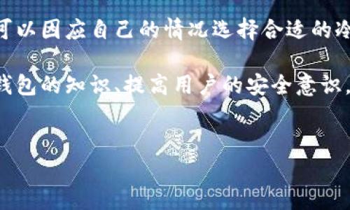 什么是USDT冷钱包？
USDT（Tether）是一种广泛使用的稳定币，其价值与美金挂钩。为了安全存储USDT，许多用户会考虑使用冷钱包。冷钱包是指一种不与互联网连接的存储方式，提供了高水平的安全性，适合长期存储加密货币。与热钱包不同，热钱包通常用于频繁交易，因为连接互联网的特性使其更易受到黑客攻击。

冷钱包的种类
USDT的冷钱包主要有以下几种类型：
ul
  listrong硬件钱包：/strong这是一种专门的设备，用于安全存储加密货币。硬件钱包通常提供加密保护，并且在离线环境中生成和存储私钥。例如，Trezor和Ledger等知名品牌都提供了支持USDT的硬件钱包。/li
  listrong纸钱包：/strong纸钱包是将公钥和私钥打印在纸上的一种存储方式。这种方法完全离线，因此提供了极高的安全性。但是，纸钱包易受物理损坏或丢失的影响，因此需要小心保存。/li
  listrong冷存储地址：/strong用户可以选择将USDT转移到一个不再使用的地址上，并将私钥保存在安全的地方。这种方法简单有效，但需要用户对公私钥的管理非常谨慎。/li
/ul

如何创建USDT冷钱包？
创建USDT冷钱包的过程相对简单，但在操作时需要认真对待每一步。
ul
  listrong选择冷钱包类型：/strong决定使用硬件钱包、纸钱包还是冷存储地址。对于绝大部分用户来说，硬件钱包是最安全、最方便的选择。/li
  listrong下载官方软件：/strong如果选择硬件钱包，您需要从硬件钱包的官方网站下载其对应的软件。确保下载的是官方版本，以避免安全风险。/li
  listrong设置钱包：/strong按步骤设置钱包，包括设定PIN码、生成助记词等。助记词要妥善保存，因为它是恢复钱包的重要信息。/li
  listrong转移USDT：/strong完成钱包设置后，将您需要存储的USDT转移到新的冷钱包地址。确保在发送之前再次确认地址的正确性。/li
/ul

USDT冷钱包的安全性
冷钱包以其离线特性，提供了极高的安全性。然而，这并不意味着毫无风险。用户仍需采取一些额外的安全预防措施：
ul
  listrong妥善保管私钥与助记词：/strong私钥与助记词是管理您的冷钱包资产的钥匙，任何人获取它们都可以控制您的资产。因此，务必要妥善保存，避免丢失或泄露。/li
  listrong定期更新硬件钱包固件：/strong如果使用硬件钱包，定期检查并更新固件可以修复可能存在的安全漏洞。/li
  listrong避免在不安全的设备上操作：/strong在不安全的设备上进行任何交易或操作，可能会导致私钥被窃取。/li
/ul

USDT冷钱包的使用场景
虽然冷钱包主要用于长期存储，但根据个人需求，它们也可以在多种场景中发挥作用：
ul
  listrong长期投资：/strong对于那些计划长期持有USDT的用户来说，冷钱包是最安全的选择。因为在长时间内不需要进行交易，冷钱包能够有效保护资产不被黑客攻击。/li
  listrong资产避险：/strong在市场不稳定时，用户可能希望将USDT转移至冷钱包以避险，防止因交易频繁而产生的资金风险。/li
  listrong赠与或遗产规划：/strong有些用户可能希望将其USDT资产指定给特定的受益人，在这种情况下，冷钱包是安全传递资产的一种方式。/li
/ul

总结
总体而言，USDT冷钱包提供了一种安全的方式来存储您的加密资产。无论是通过硬件钱包、纸钱包，还是简单的冷存储地址，用户都可以因应自己的情况选择合适的冷钱包形式。在使用和管理冷钱包时，注意安全措施是至关重要的，只有这样才能真正享受到冷钱包带来的保护与便利。

另外，随着加密货币领域的不断发展，USDT的地位愈发显著，而冷钱包的安全性在加密资产管理中更是变得不可或缺。因此，普及冷钱包的知识、提高用户的安全意识，将在未来的加密货币市场中发挥重要作用。

USDT, 冷钱包, 加密货币, 安全存储/guanjianci  
立即了解USDT冷钱包，2025必看安全存储指南！