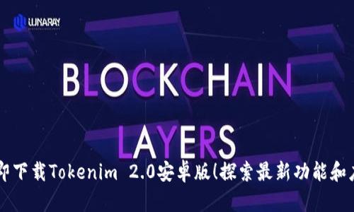 立即下载Tokenim 2.0安卓版！探索最新功能和应用