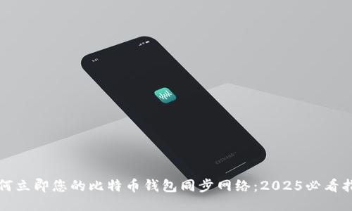 如何立即您的比特币钱包同步网络：2025必看指南