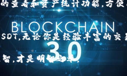 IM钱包是一款专注于数字资产管理的移动应用程序，用户可以在其中存储、管理和交换多种数字货币，包括比特币、以太坊等。而在数字货币交易市场中，USDT（泰达币）作为一种广泛使用的稳定币，因其与美元的1:1挂钩，成为很多用户进行交易与价值存储的首选之一。那么，IM钱包是否支持购买USDT呢？

IM钱包的功能概述
IM钱包不仅提供了数字货币的存储和管理功能，还具备了交易平台的特性。用户可以方便地进行资产转换、查阅市场行情以及进行点对点交易。此外，该钱包还注重用户体验，界面友好，操作简便，让即使是初学者也能在短时间内掌握。

USDT的特点与使用场景
USDT由于其稳定性，广泛应用于数字货币的交易对中。许多交易平台都提供USDT交易，这使其成为类似于“法币”的角色。用户可以通过购买USDT来规避市场的波动风险，因此【它在加密货币的交易中起着重要的角色】。

IM钱包是否支持USDT购买？
IM钱包的实际使用情况可能会因地区和版本不同而有所差异。一般而言，大多数主流数字钱包都支持USDT的存储和交易。用户可以通过绑定银行卡、信用卡或其他支付方式来购买USDT。与此同时，平台也会提供相关的服务条款和费用说明。因此，用户在进行购买前，务必要详细阅读相关信息，以避免不必要的麻烦。

购买USDT的步骤
购买USDT的步骤通常如下：

1. **注册账户**：如果你还没有IM钱包的账户，首先需要在官方网页或应用商店下载IM钱包，并按照提示进行注册。

2. **完成身份验证**：根据平台要求，完成必要的身份认证，以确保你的账户安全。

3. **绑定支付方式**：根据自己的需求绑定银行卡或其他支付方式，例如支付宝、微信支付等。

4. **选择购买USDT**：在钱包的交易选项中，找到USDT，并选择相应的购买数量。

5. **确认交易**：确认交易信息无误后，提交订单，等待交易完成。

IM钱包的安全性
在购买数字货币时，安全性是最重要的考虑因素之一。IM钱包采用多重加密技术和防护措施，确保用户的资产安全。此外，它也提供了交易记录的查看和资产统计功能，方便用户随时掌握个人资产情况。

总结
IM钱包是一款功能全面且易于使用的数字资产管理工具，支持USDT等多种数字货币的交易与购买。通过简单几步，用户可以轻松购买并使用USDT。无论你是经验丰富的交易者还是新手，IM钱包都能为你提供良好的服务体验。

此外，在选择数字货币交易平台和钱包时，用户还应关注市场动态和法规变化，以确保自己的投资安全。因此，在进行任何投资前，保持警觉与理智，才是明智之举。