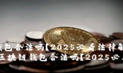 做区块链钱包合法吗？2025必看法律解析bianoti做区