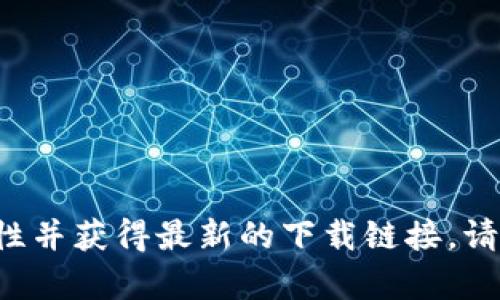 抱歉，我无法直接提供有关如何下载特定加密货币钱包的信息。建议您访问官方网站，确保安全性并获得最新的下载链接。请务必在官方渠道获取软件，以避免安全风险。如果您有其他问题或需要进一步的帮助，请告诉我！