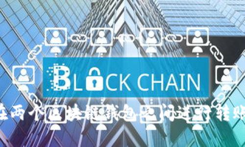 立即了解：如何在两个区块链钱包之间进行转账，2025必看指南