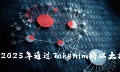 立即了解如何在2025年通过Tokenim将以太坊兑换为比