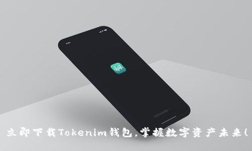 立即下载Tokenim钱包，掌握数字资产未来！