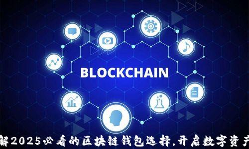 
立即了解2025必看的区块链钱包选择，开启数字资产新时代