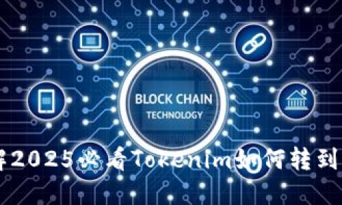 立即了解2025必看Tokenim如何转到交易平台