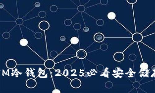 立即下载IM冷钱包：2025必看安全储存解决方案