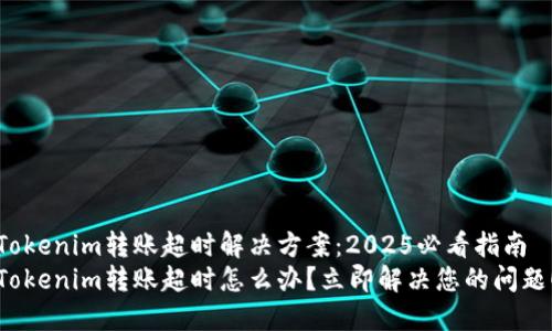 Tokenim转账超时解决方案：2025必看指南
Tokenim转账超时怎么办？立即解决您的问题！
