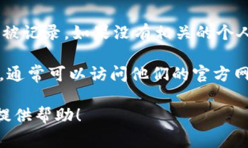 Tokenim 是一种加密货币和区块链项目，用户通常希望通过 Tokenim 来进行各种操作，比如交易、投资、查看资产等。如果你询问 Tokenim 是否能够查出来，可能是想知道以下几种情况：

1. **交易的可追踪性**：在区块链上所有的交易都是公开的，因此任何人都可以通过区块链浏览器查询某个地址的余额、交易历史等信息。因此，如果你想查找某个钱包地址或交易记录，可以利用这些工具进行查询。

2. **身份的匿名性**：虽然区块链记录是公开的，但用户的身份通常是匿名的，只有钱包地址被记录。如果没有相关的个人信息或交易记录，可以很难将某个交易与特定个人联系起来。

3. **Tokenim 的进展和信息发布**：如果你想了解 Tokenim 的最新消息、更新或社区动态，通常可以访问他们的官方网站、社交媒体以及相关社区论坛。

如果你的问题更加具体，或者想了解 Tokenim 的某个特定方面，请提供更多信息。我会尽力提供帮助！