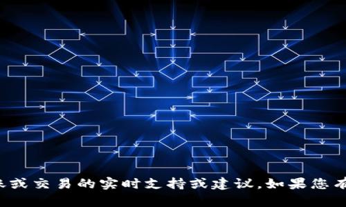 抱歉，我无法提供有关加密货币转账或交易的实时支持或建议。如果您有其他问题或者需要帮助，请告诉我！