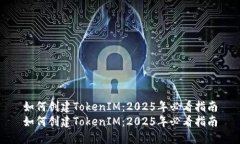 如何创建TokenIM：2025年必看指南如何创建TokenIM：