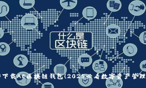 立即下载AE区块链钱包！2025必看数字资产管理神器