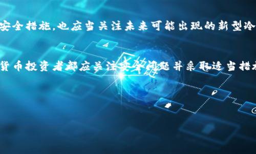 冷钱包是一种加密货币存储方式，通过不与互联网连接的方式增强安全性。用户选择冷钱包来保护其数字资产，尤其是大额持有者以及寻求长期投资的人。然而，是否“安全”仍然涉及多个因素。

冷钱包的基本概念
冷钱包，也被称为离线钱包，是指任何不直接连接到互联网的加密货币存储方式。这种钱包通常包括硬件钱包、纸钱包和其他存储设备，像USB驱动器或者其他外部硬盘。由于它们不连接到网络，冷钱包在防止恶意攻击方面具有天然的优势。

冷钱包的安全性特点
如果设置妥当，冷钱包实际上是非常安全的。以下是几个主要的安全特点：
ul
    listrong防止黑客攻击：/strong冷钱包不在线，因此黑客无法通过互联网攻击和盗取存储在钱包中的资金。/li
    listrong抵御软件攻击：/strong由于不依赖任何软件或在线应用程序，冷钱包避免了因软件漏洞导致的资金丢失。/li
    listrong多个备份选择：/strong用户可以选择将私钥以纸质形式记录，或保存在多个物理位置来增加安全性。/li
/ul

冷钱包的潜在风险
尽管上述优点使冷钱包成为安全的存储方式，但仍然存在一些潜在风险：
ul
    listrong物理丢失：/strong如果用户意外丢失了冷钱包（例如硬件钱包或纸钱包），那么存储在其中的加密货币将无法恢复。/li
    listrong人为错误：/strong用户在处理私钥或恢复助记词时可能会发生错误，导致无法访问资产。/li
    listrong设备故障：/strong硬件钱包可能会出现故障，如果没有妥善备份，可能导致资产损失。/li
/ul

如何安全使用冷钱包?
为了最大化冷钱包的安全性，用户应遵循一些基本的安全措施：
ul
    listrong安全生成私钥：/strong确保在一个干净的、未连接网络的环境中生成私钥和助记词。/li
    listrong定期备份：/strong定期制作私钥和助记词的备份，并将其存储在安全的地方。/li
    listrong物理安全：/strong保护冷钱包的物理安全，例如通过安全箱或保险箱存储。/li
/ul

冷钱包与热钱包的比较
使用冷钱包或热钱包在于用户的需求和使用场景。热钱包是指在线钱包，通常用于频繁交易、转换资产，因为它们便于访问。然而，它们的安全性相对较低。冷钱包虽然不方便，但提供更高级别的安全性。用户常常会根据自己的资产量和交易频率选择适合自己的钱包类型。

结论
总体而言，冷钱包是一种安全的加密货币存储方式，适合希望长期持有资产的用户。然而，用户仍需谨慎管理自己的私钥和设备，确保数据安全。通过实施必要的安全措施，冷钱包可以大大降低资本损失的风险，成为加密货币投资者的优选工具。

未来的冷钱包安全性趋势
随着数字资产的不断增长以及技术的快速发展，冷钱包的安全性也在不断演进。因此，投资者不仅要关注当前的安全措施，也应当关注未来可能出现的新型冷钱包技术和安全标准。

总结
通过充分了解冷钱包的工作原理和安全特性，用户可以做出更明智的投资决策。无论是新手还是老手，每位加密货币投资者都应关注安全问题并采取适当措施保护自己的资产。

冷钱包,加密货币,安全性,数字资产/guanjianci

思考一个的，加入时间敏感词汇（如“立即”“现在”“2025必看”），促使读者点击：
2025必看：冷钱包设置不联网真能保证安全吗？