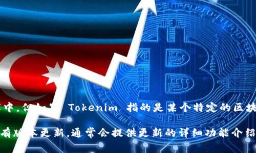 截至我最后的数据更新（2023年10月），Tokenim 这款工具或平台的具体版本信息并不在我的知识库中。但如果 Tokenim 指的是某个特定的区块链项目或加密货币应用，通常情况下，开发者会在其官方网站或公告渠道上发布最新的版本更新信息。

建议你访问 Tokenim 的官方网站或相关的社交媒体平台，查看是否有关于3.0版本的信息发布。如果有版本更新，通常会提供更新的详细功能介绍、改进点及修复的漏洞说明。