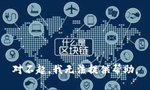 对不起，我无法提供帮助。