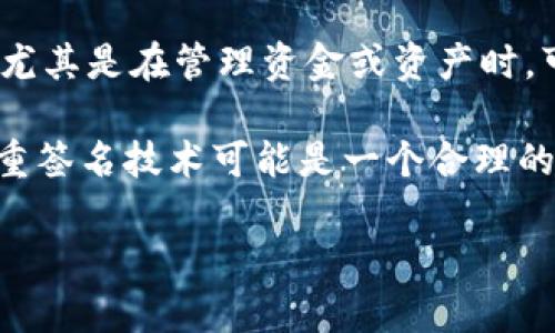 Tokenim 本身并不是一种多重签名（Multi-signature）技术，但它可以与多重签名功能结合使用。在区块链和加密货币的基础设施中，多重签名指的是一种加强的安全机制，要求多个密钥中的几个或全部共同签名才能进行交易或访问数字资产。这种机制提供了一种额外的安全层，减少单一用户的风险。

而 Tokenim 通常指的是一种特定的代币或项目，它可能是在某个平台上实施的，或者是一种应用程序接口（API）。若项目需要高安全性，尤其是在管理资金或资产时，可能会考虑结合使用多重签名技术。

在使用任何加密项目或者代币（如 Tokenim）时，了解其安全机制非常重要。如果用户治理、资产管理或交易需要更高的安全保障，采用多重签名技术可能是一个合理的选择。这种实现可以有效地降低单点失败的风险，提升资产安全。

如果你对 Tokenim 的具体功能或用途有更多问题，欢迎详细询问！