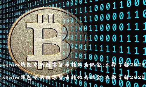 如何将Tokenim钱包中的数字货币转化为现金：立即了解2025必看指南

如何将Tokenim钱包中的数字货币转化为现金：立即了解2025必看指南