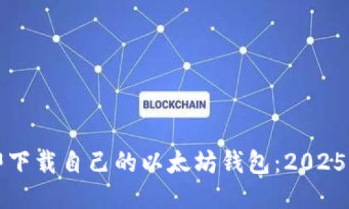 如何立即下载自己的以太坊钱包：2025必看指南