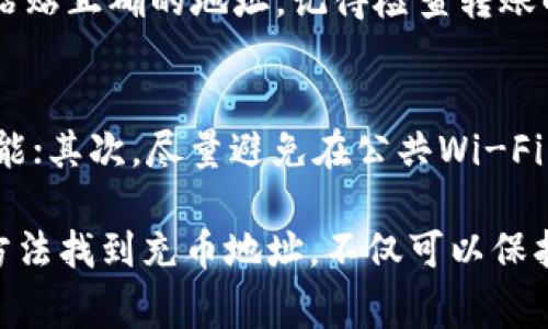 在使用Tokenim钱包进行充币操作时，了解如何找到充币地址是非常重要的。以下是找到Tokenim钱包充币地址的步骤：

步骤一：打开Tokenim钱包应用
首先，确保您已经下载并安装了Tokenim钱包应用。如果您还未下载，可以在官方网站或应用商店搜索“Tokenim”进行下载安装。打开应用后，您需要登录到您的钱包账户，如果您是新用户，可能需要创建一个新账户并完成相关设置。

步骤二：选择币种
登录后，您将在应用的主界面看到不同的数字货币选项。要充币，您需要选择您想要充入的币种。例如，如果您想充入以太坊（ETH），则选择以太坊。在选择币种后，系统会为您生成相应的充币地址。

步骤三：查找充币地址
在选择币种后，点击“接收”或“充币”选项。在这个页面上，您将看到一个地址，这就是您的充币地址。通常，这个地址会以字符串的形式显示，并带有相应的二维码。您可以直接复制这个地址，或者使用二维码进行扫描，以确保充值的准确性。

步骤四：确认地址的准确性
在进行充值之前，务必仔细确认您所复制的充币地址是否正确。任何地址的错误都可能导致您的资产永久丢失。因此，遇到长字符串时，请谨慎操作，不要随意更改或遗漏任何字符。同时，建议您可以在另一台设备上打开Tokenim钱包进行比对确认。

步骤五：进行充值
在确认充币地址之后，您可以前往您的交易所或者其他钱包进行转账。在转账时，确保您选择了正确的币种并粘贴正确的地址。记得检查转账的手续费和所需时间，确保在可接受的范围内。此外，有些交易所可能会要求您进行双重身份验证，以确保安全。

注意事项
在充值过程中，以下几点需要特别留意：首先，确保您的Tokenim钱包版本是最新的，以享受最佳的安全性与功能；其次，尽量避免在公共Wi-Fi环境下进行大额充值，保护您的个人信息；最后，记录下每次充币的交易ID，以备后续查询和确认。

总结一下，找到Tokenim钱包的充币地址其实很简单，只需按照以上步骤操作即可顺利完成充值。通过正确的方法找到充币地址，不仅可以保护自己的资产，还能避免不必要的损失。希望这篇指南能够帮助您顺利完成Tokenim钱包的充币操作。