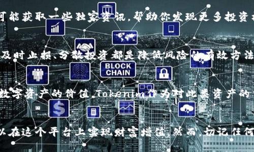 jiaoti2025必看！Tokenim能让你轻松赚钱的秘密/jiaoti
Tokenim,赚钱,投资,区块链/guanjianci

什么是Tokenim？
Tokenim是一种基于区块链的数字资产交易平台，旨在为用户提供简单、安全和高效的交易体验。近年来，随着区块链技术的发展，Tokenim逐渐受到广泛关注，越来越多的人开始关注它的投资潜力和赚钱机会。通过Tokenim，用户不仅可以进行数字货币交易，还可以参与各种投资项目，获取丰厚的回报。

Tokenim的盈利模式
Tokenim的盈利模式主要基于以下几个方面：
ul
    listrong交易手续费：/strong平台在用户进行交易时，会收取一定比例的手续费。这是Tokenim获得收入的主要来源之一。/li
    listrong投资收益：/strong用户可以投资各种基于区块链的项目，获得项目方的回报，这也是用户盈利的重要途径。/li
    listrong代币增值：/strongTokenim的原生代币在市场上的价值波动，为用户提供了买卖的机会，用户可以通过低买高卖赚取利润。/li
/ul

如何通过Tokenim赚钱？
如果你想通过Tokenim赚钱，以下几个步骤将帮助你更好地把握机会：

h41. 注册并了解平台/h4
首先，你需要在Tokenim平台注册账号。在注册完成后，仔细阅读平台的使用条款和投资风险提示。此外，了解平台的各项功能和操作流程也是非常必要的，以便能够顺利进行操作。

h42. 学习相关知识/h4
在投资之前，建议你学习关于区块链和数字货币的相关知识。通过了解市场的走向、行业动态和不同代币的特点，你能够更加理性地进行投资决策。这不仅有助于你把握机会，还能降低投资风险。

h43. 制定投资策略/h4
依据自己的风险承受能力和投资目标，制定合适的投资策略。可以选择短期投机，也可以进行长期持有，甚至是参与平台提供的众筹项目。在市场行情波动较大的情况下，灵活调整投资策略是保持盈利的关键。

h44. 积极参与社区交流/h4
Tokenim作为一个开放的平台，用户可以通过社区进行交流，分享经验和信息。积极参与社区讨论，不仅能提升自己的投资素养，还有可能获取一些独家资讯，帮助你发现更多投资机会。

h45. 风险管理/h4
虽然通过Tokenim可以获得盈利，但要记住投资本身蕴含着风险。因此，在投资过程中，适当的风险管理是必不可少的。合理配置资产、及时止损、分散投资都是降低风险的有效方法。

Tokenim的未来发展前景
作为数字内容和数字资产交易的重要平台，Tokenim的未来前景广阔。随着区块链技术的不断发展，越来越多的企业和个人开始重视数字资产的价值，Tokenim作为对此类资产的交易平台，将迎来更多的用户和交易量。此外，Tokenim也在不断用户体验，推出更多功能，以满足用户的多样化需求。

小结
综上所述，Tokenim作为一个新兴的交易平台，确实有赚钱的潜力。通过合理的投资策略、良好的市场分析和积极的社区参与，用户可以在这个平台上实现财富增值。然而，切记任何投资都伴随风险，投资者需保持谨慎，灵活应对市场变化。只有不断学习、积累经验，才能在Tokenim及其他数字资产投资中获得成功。