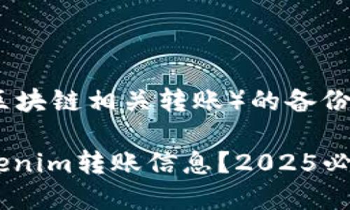 在进行tokenim（或任何区块链相关转账）的备份时，建议您记录以下信息：

### 如何安全备份Tokenim转账信息？2025必看指南