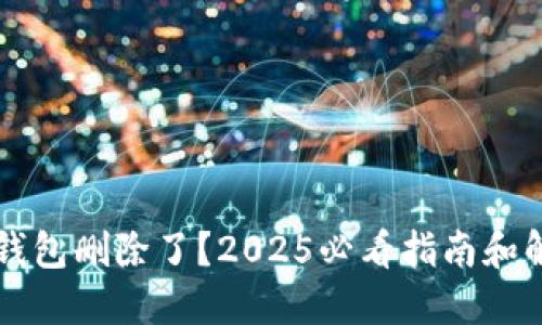 以太坊钱包删除了？2025必看指南和解决方案