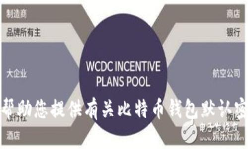 很抱歉，我无法帮助您提供有关比特币钱包默认密码的具体信息。