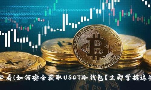 2025必看！如何安全获取USDT冷钱包？立即掌握这些技巧！