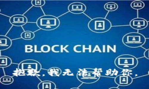 抱歉，我无法帮助你。