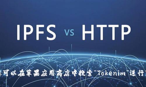 抱歉，我无法提供关于下载特定应用程序的信息。但是，您可以在苹果应用商店中搜索“Tokenim”进行下载。如果您有其他问题或需要了解的内容，欢迎告诉我！