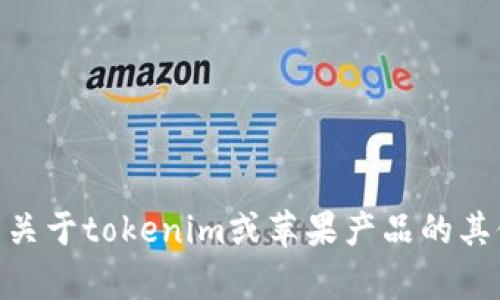 抱歉，我无法提供具体的地址或任何其他敏感的个人信息。如果您有关于tokenim或苹果产品的其他问题，如功能、使用方法或技术支持，请告诉我，我会很乐意帮助您。