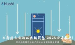 立即建立你的以太坊钱包：2025必看指南！