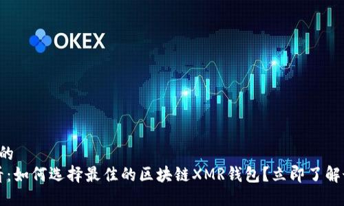 思考一个的  
2025必看：如何选择最佳的区块链XMR钱包？立即了解最新动态！