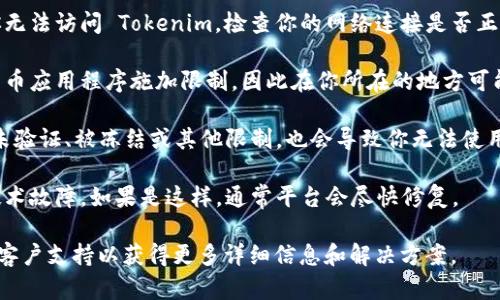 Tokenim 是一种用于生成和管理数字资产（如代币）的工具或平台。如果你遇到了 Tokenim 不能使用的情况，可能是出于以下几种原因：

1. **维护或更新**: 平台可能正在进行系统维护或更新，这会暂时导致服务不可用。建议你查看官方网站或相关社交媒体渠道，看看是否有公告。

2. **网络问题**: 有时网络连接问题可能导致你无法访问 Tokenim。检查你的网络连接是否正常。

3. **地方限制**: 某些地区可能对特定的加密货币应用程序施加限制，因此在你所在的地方可能无法使用。

4. **账户问题**: 如果你的账户有任何问题，如未验证、被冻结或其他限制，也会导致你无法使用。检查你的账户状态并按照指示进行必要的操作。

5. **技术故障**: 任何在线平台都有可能出现技术故障。如果是这样，通常平台会尽快修复。

建议你查看 Tokenim 的官方网站或联系他们的客户支持以获得更多详细信息和解决方案。