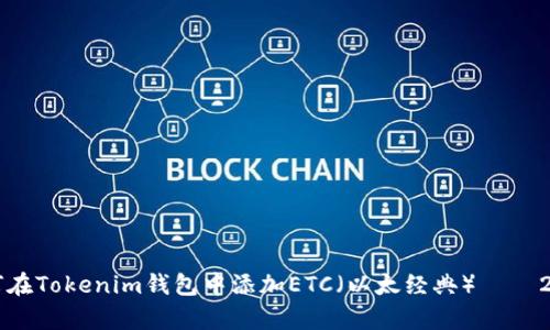 立即学习如何在Tokenim钱包中添加ETC（以太经典） – 2025必看指南